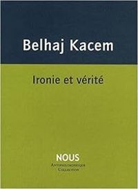Mehdi Belhaj Kacem - Ironie et vérité