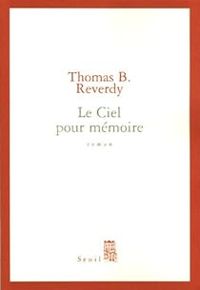 Couverture du livre Le ciel pour mémoire - Thomas B Reverdy