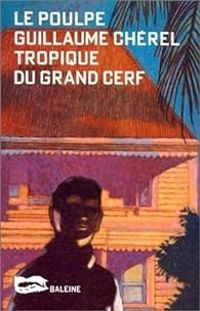 Couverture du livre Tropique du grand cerf - Guillaume Cherel