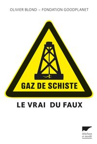 Couverture du livre Gaz de schiste : Le vrai du faux - Fondation Goodplanet - Olivier Blond