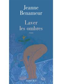 Jeanne Benameur - Laver les ombres