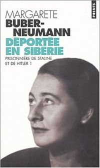 Margarete Buber Neumann - Déportée en Sibérie. Prisonnière de Staline et d'Hitler