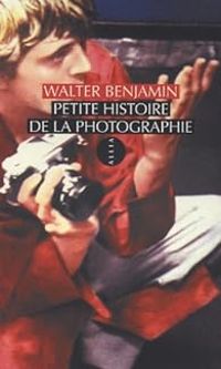 Walter Benjamin - Petite histoire de la photographie