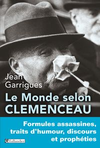 Jean Garrigues - Le monde selon Clemenceau