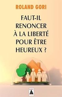 Roland Gori - Faut-il renoncer à la liberté pour être heureux ?