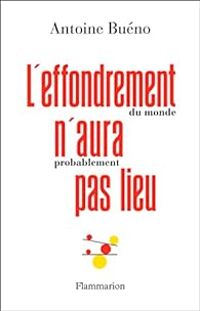 Antoine Bueno - L'effondrement (du monde) n'aura (probablement) pas lieu