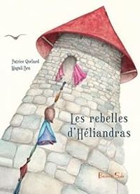 Couverture du livre Les rebelles d’Héliandras - Patrice Quelard - Magali Ben