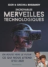 Couverture du livre Incroyables merveilles technologiques - Igor Et Grichka Bogdanoff