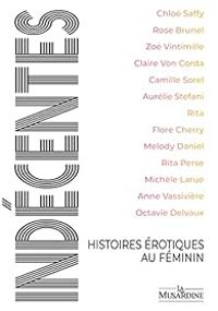 Chloe Saffy - Anne Vassiviere - Rose Brunel - Aurelie Stefani - Rita Perse - Zoe Vintimille - Michele Larue - Camille Sorel -  Rita - Melody Daniel - Flore Cherry - Claire Von Corda - Indécentes : Histoires érotiques au féminin