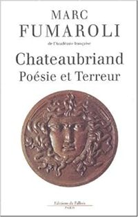 Marc Fumaroli - Chateaubriand : Poésie et Terreur