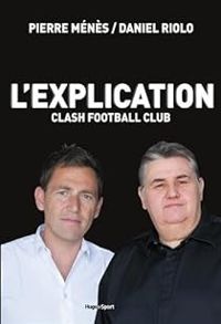 Couverture du livre L'explication : Clash Football Club - Daniel Riolo - Pierre Menes