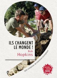 Rob Hopkins - Ils changent le monde ! 1001 initiatives de transition écologique