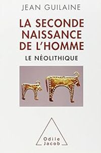 Couverture du livre La seconde naissance de l'homme: Le néolithique - Jean Guilaine