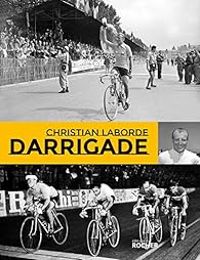 Christian Laborde - Darrigade : Le sprinteur du Tour de France