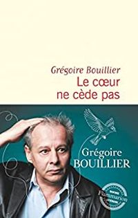 Couverture du livre Le coeur ne cède pas - Gregoire Bouillier