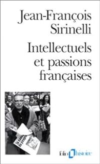 Jean Francois Sirinelli - Intellectuels et passions françaises