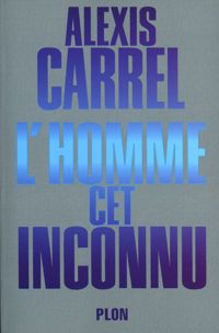 Alexis Carrel - L'Homme cet inconnu