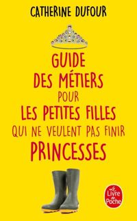 Couverture du livre Guide des métiers pour les petites filles qui ne veulent pas finir princesses - Stanislas Andre Steeman