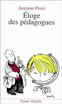 Antoine Prost - Éloge des pédagogues