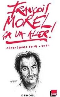 Francois Morel - Ça va aller ! Chroniques 2019 - 2020