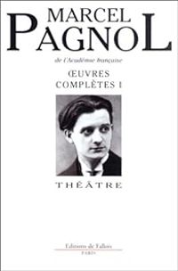 Marcel Pagnol - Oeuvres complètes I : Théâtre