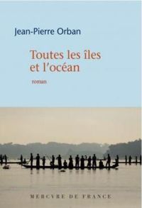 Couverture du livre Toutes les îles et l'océan - Jean Pierre Orban