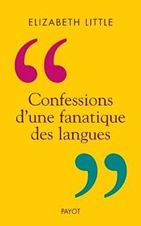 Elizabeth Little - Confessions d'une fanatique des langues