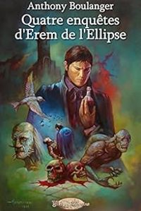 Couverture du livre Quatre enquêtes d'Erem de l'Ellipse - Anthony Boulanger