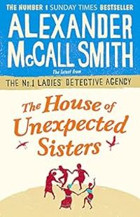 Alexander Mccall Smith - The House of Unexpected Sisters