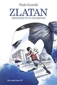 Paolo Castaldi - Zlatan : Histoire d'un champion