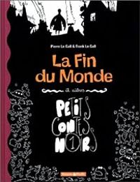 Pierre Le Gall - Frank Le Gall - La Fin du monde et autres petits contes noirs