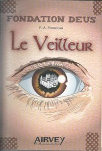 Pierre-arnaud Francioso - Fondation Deus. Livre 1 : Le Veilleur