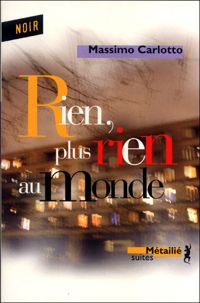 Couverture du livre Rien, plus rien au monde - Massimo Carlotto