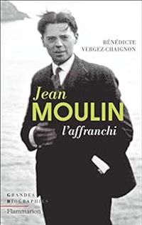 Benedicte Vergez Chaignon - Jean Moulin l'affranchi