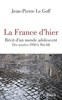 Jean Pierre Le Goff - La France d'hier