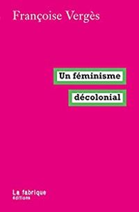 Francoise Verges - Un féminisme décolonial