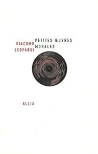 Giacomo Leopardi - Petites Oeuvres morales 