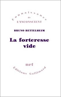 Bruno Bettelheim - La Forteresse vide