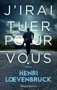 Couverture du livre J'irai tuer pour vous - Henri Loevenbruck