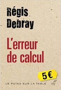 Regis Debray - L'erreur de calcul