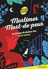 Agnes Laroche - Mortimer Mort-de-peur : La clinique du docteur fou