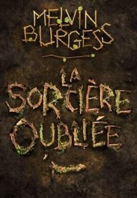 Couverture du livre La sorcière oubliée - Melvin Burgess