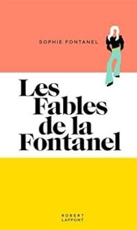 Sophie Fontanel - Les fables de la Fontanel