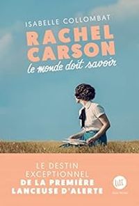 Isabelle Collombat - Rachel Carson : Le monde doit savoir