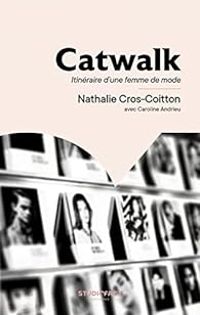 Nathalie Cros Coitton - Caroline Andrieu - Catwalk : Itinéraire d'une femme de mode