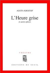 Couverture du livre L'Heure grise - Agota Kristof