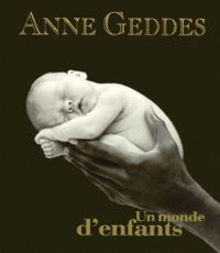 Anne Geddes - Jacques Collin - Un monde d'enfants