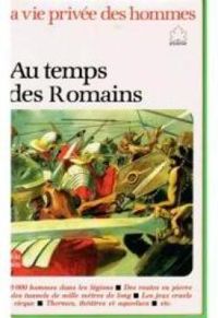 Pierre Miquel - La vie privée des hommes : Au temps de Romains