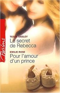 Tessa Radley - Emilie Rose - Le secret de Rebecca - Pour l'amour d'un prince