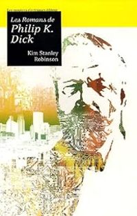 Kim Stanley Robinson - Les romans de Philip K. Dick